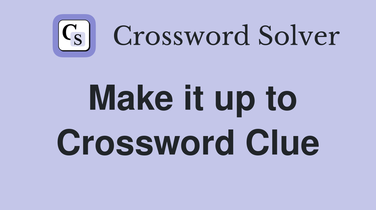 Make it up to Crossword Clue
