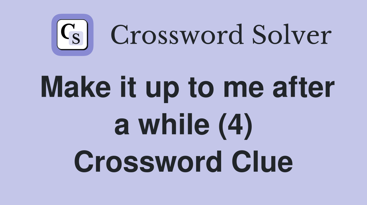 Make it up to me after a while (4) Crossword Clue