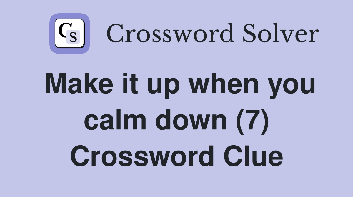 Make it up when you calm down (7) Crossword Clue