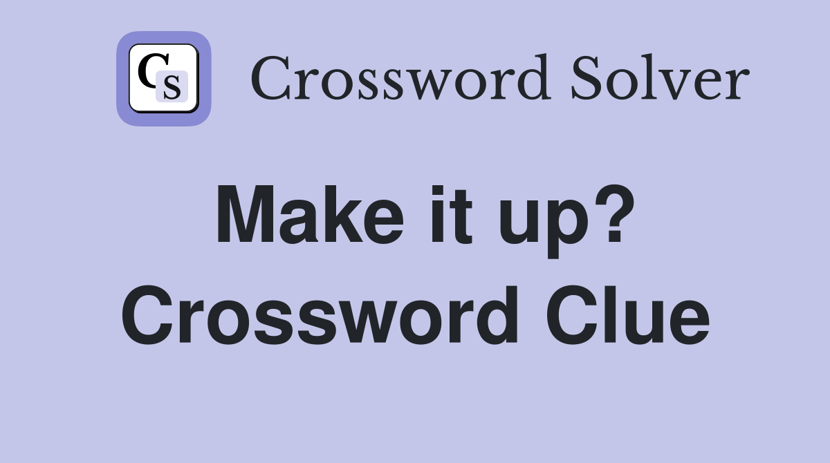 Make it up? Crossword Clue