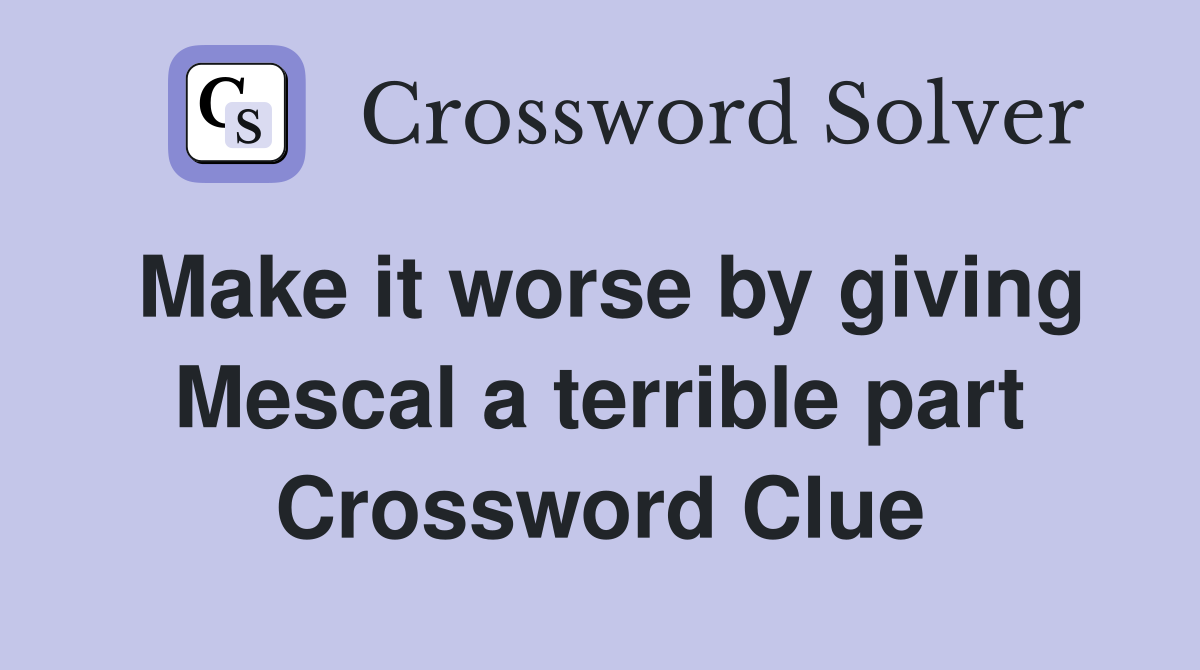 Make it worse by giving Mescal a terrible part Crossword Clue