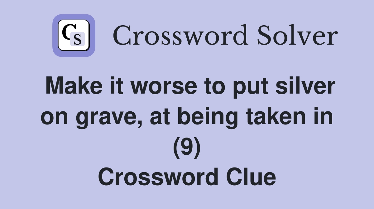 Make it worse to put silver on grave, at being taken in (9) Crossword Clue