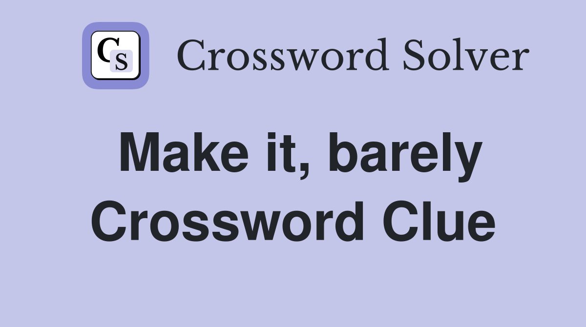 Make it, barely Crossword Clue