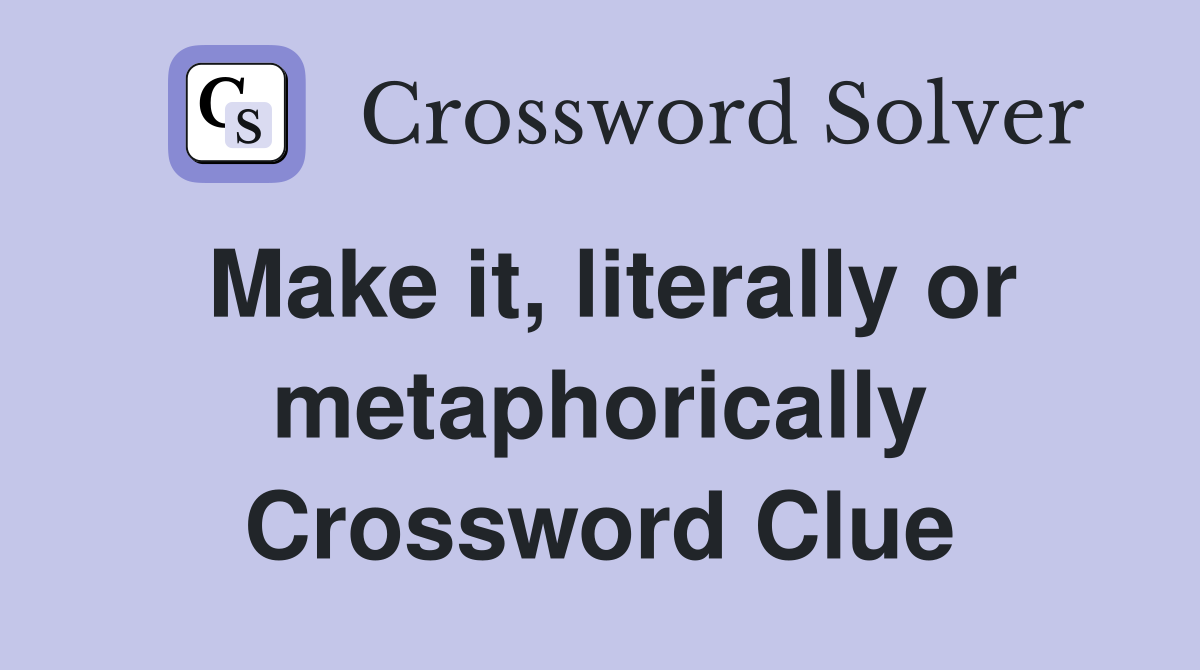 Make it, literally or metaphorically Crossword Clue
