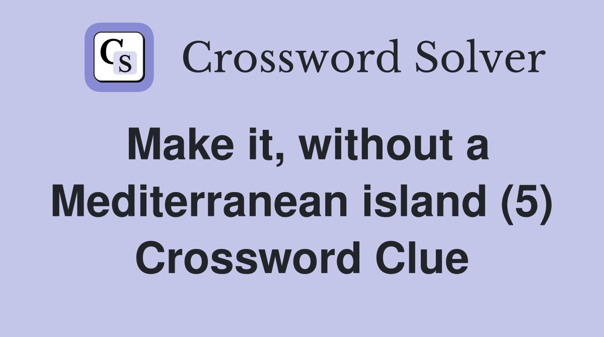 Make it, without a Mediterranean island (5) Crossword Clue