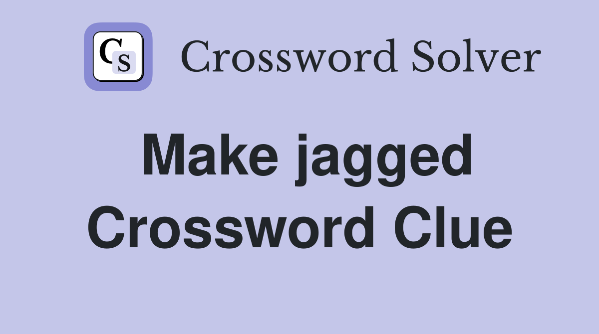 Make jagged Crossword Clue