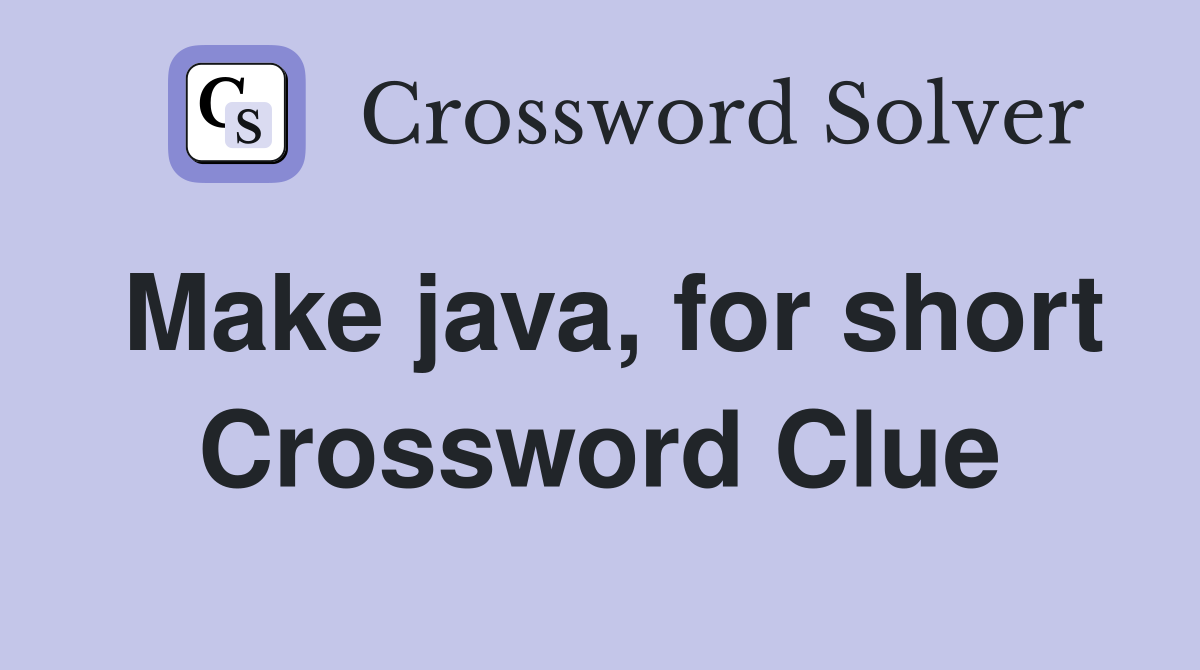 Make java, for short Crossword Clue