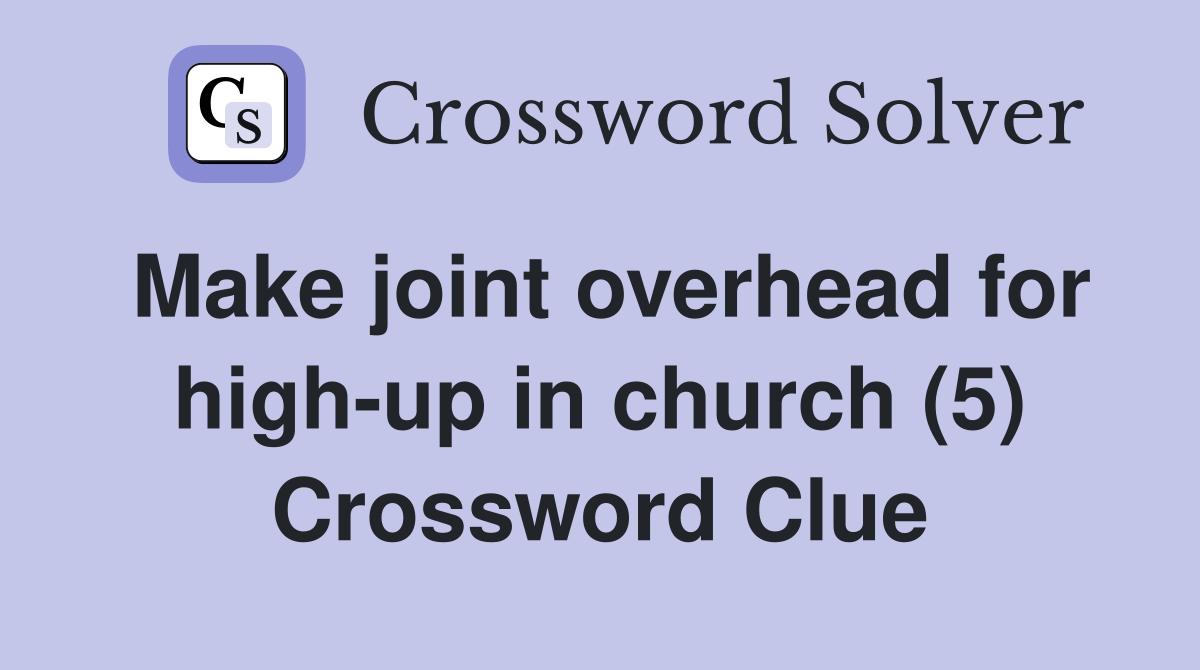 Make joint overhead for high-up in church (5) Crossword Clue