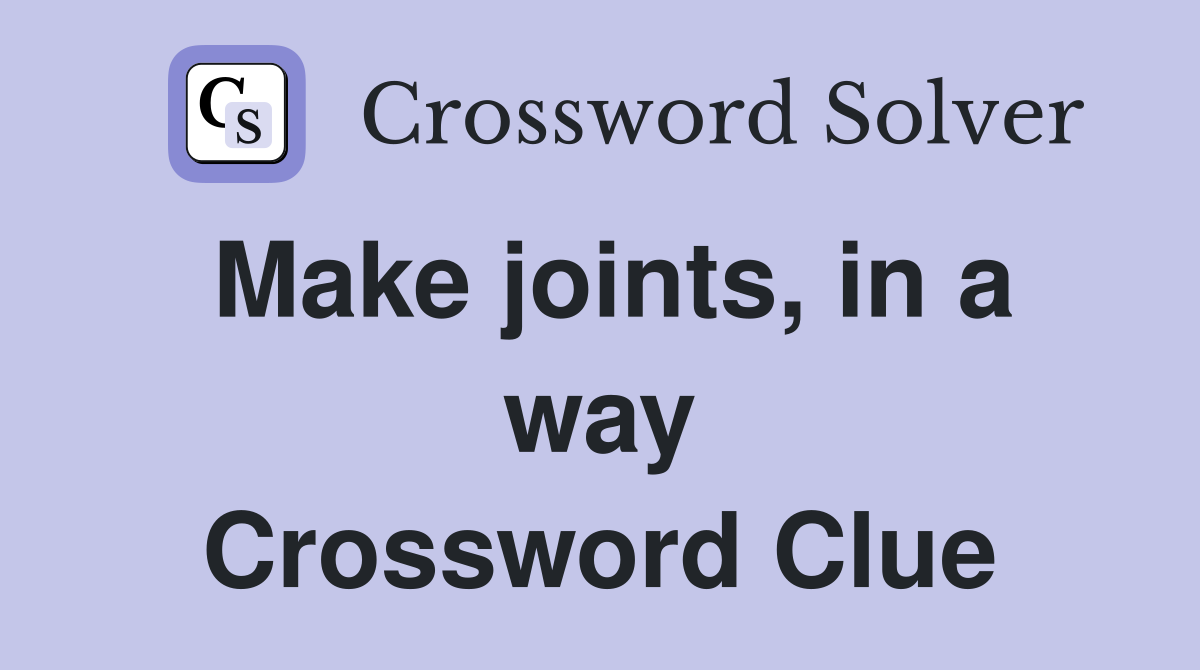 Make joints, in a way Crossword Clue