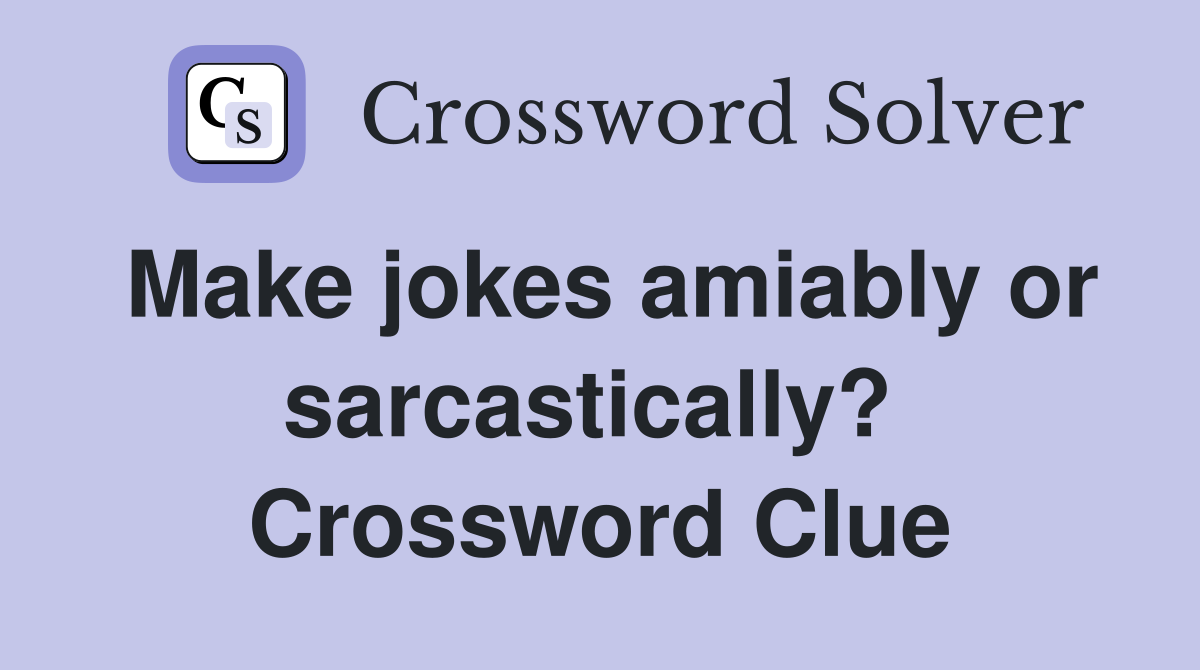 Make jokes amiably or sarcastically?  Crossword Clue