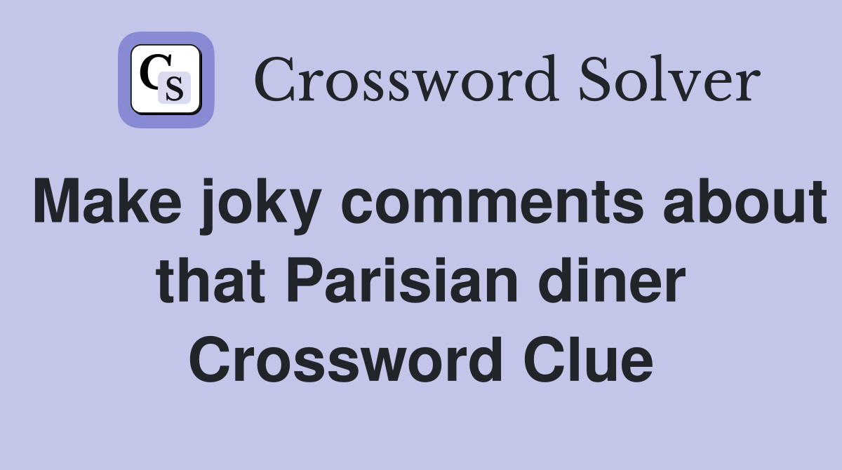 Make joky comments about that Parisian diner Crossword Clue