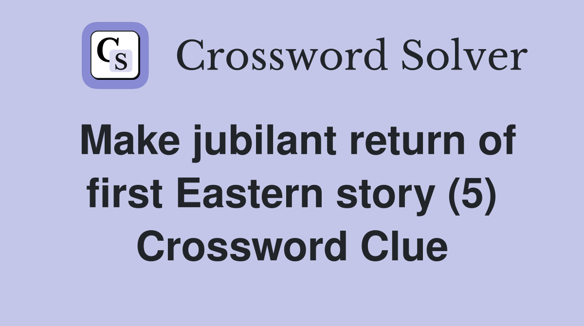 Make jubilant return of first Eastern story (5) Crossword Clue