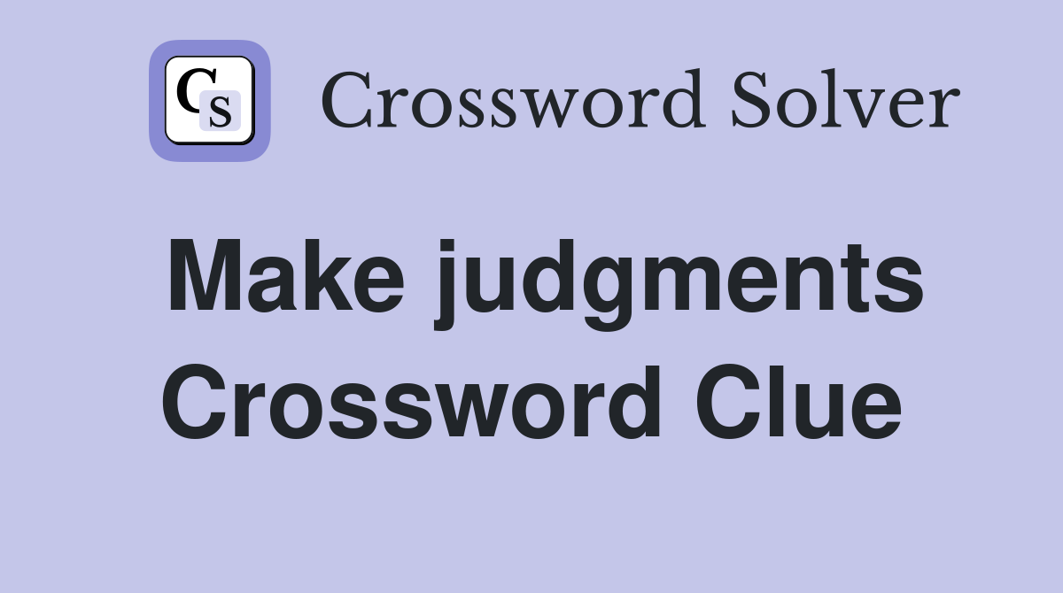 Make judgments Crossword Clue
