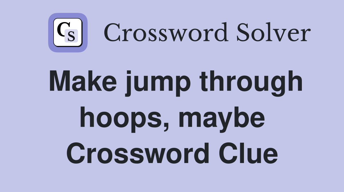 Make jump through hoops, maybe Crossword Clue