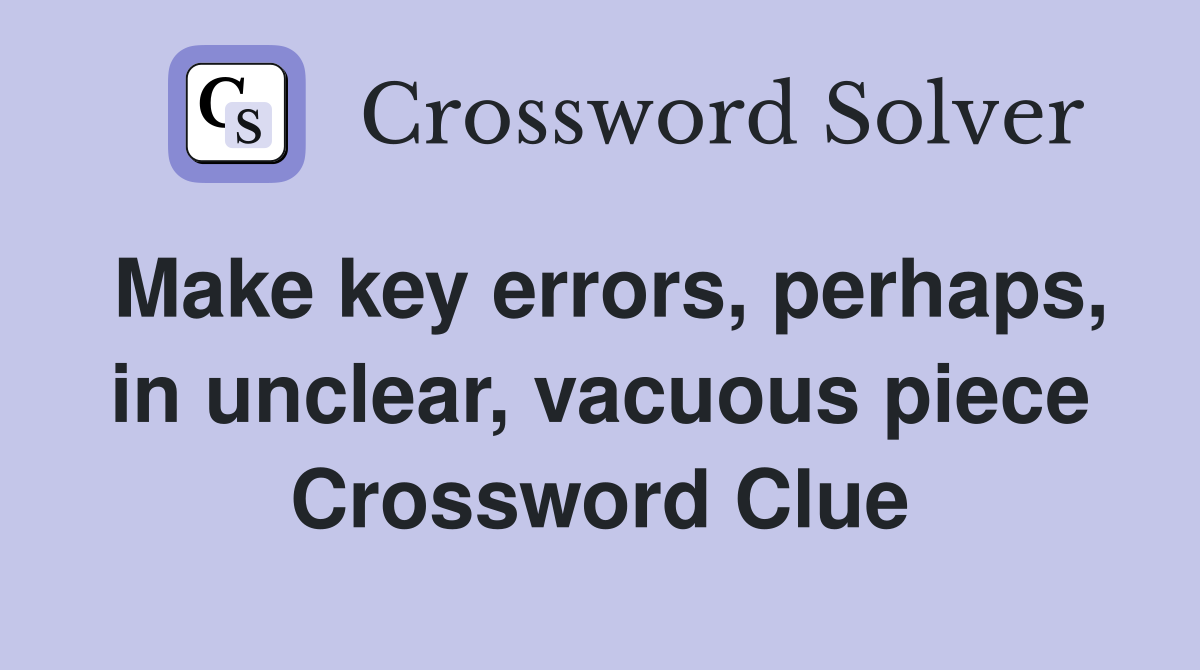 Make key errors, perhaps, in unclear, vacuous piece Crossword Clue