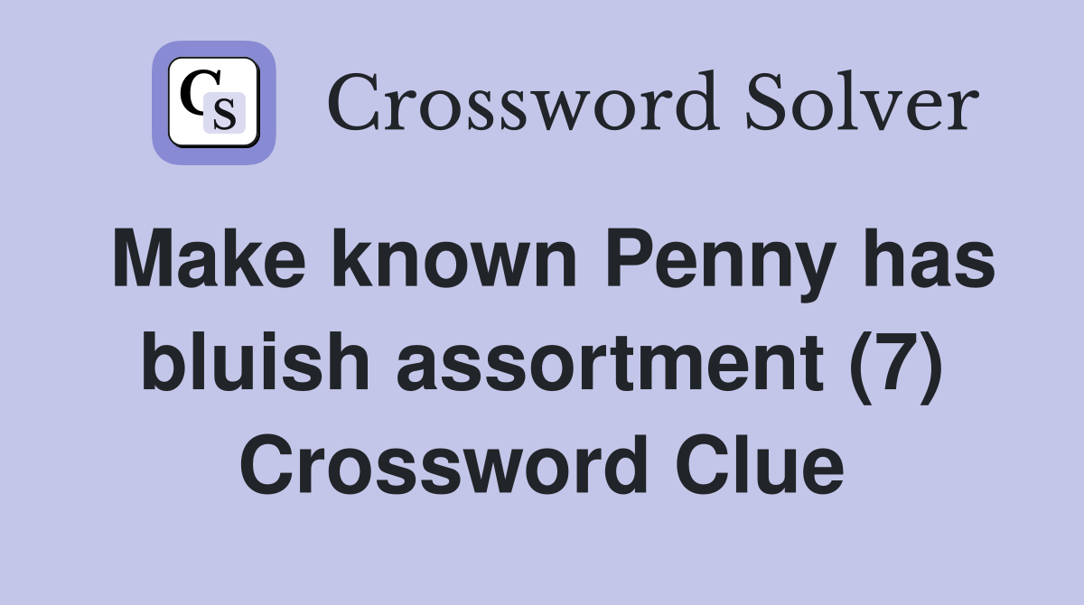 Make known Penny has bluish assortment (7) Crossword Clue