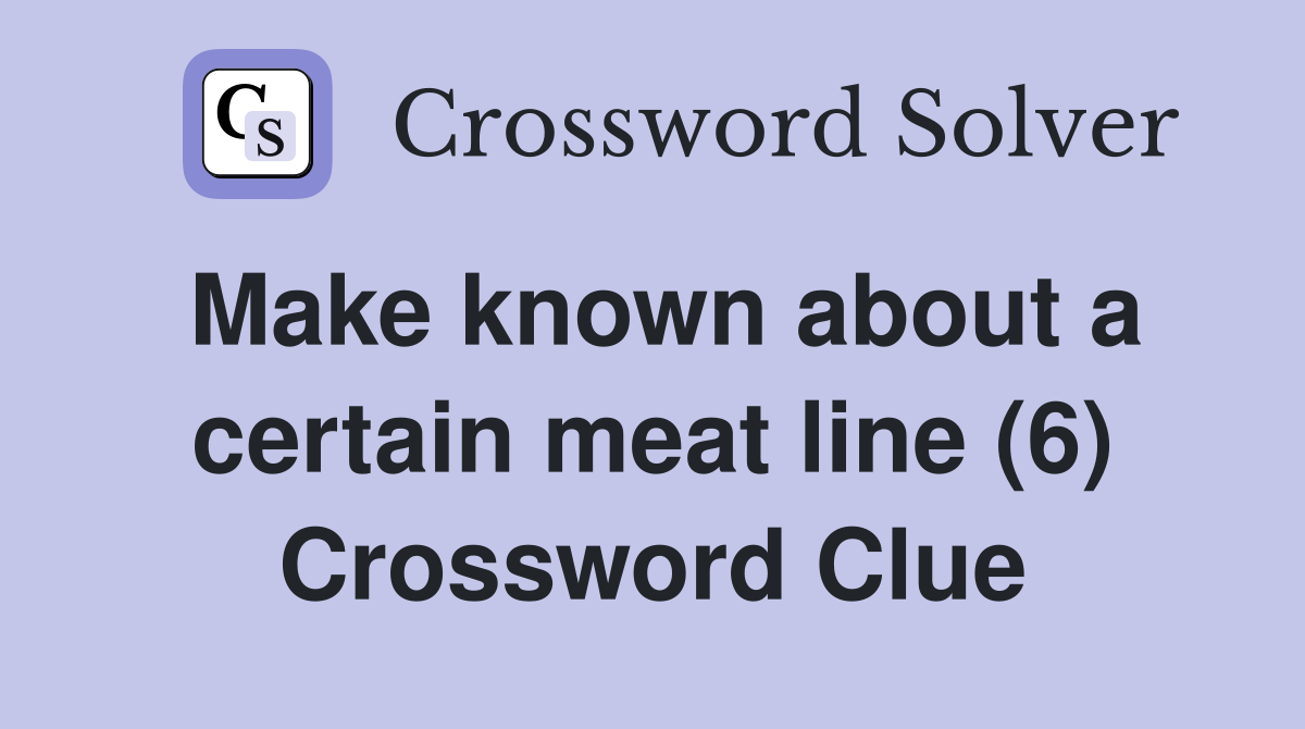 Make known about a certain meat line (6) Crossword Clue
