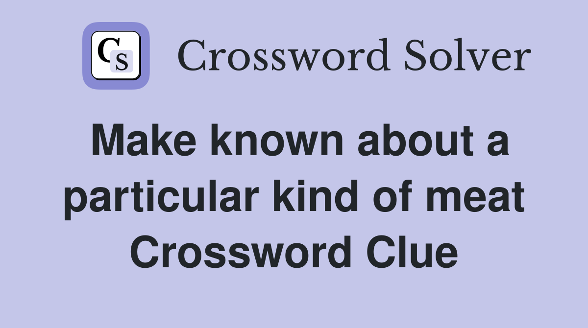 Make known about a particular kind of meat Crossword Clue