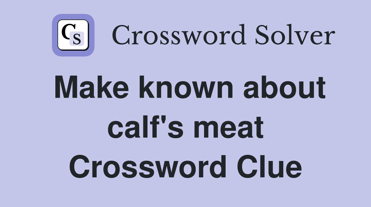 Make known about calf's meat Crossword Clue