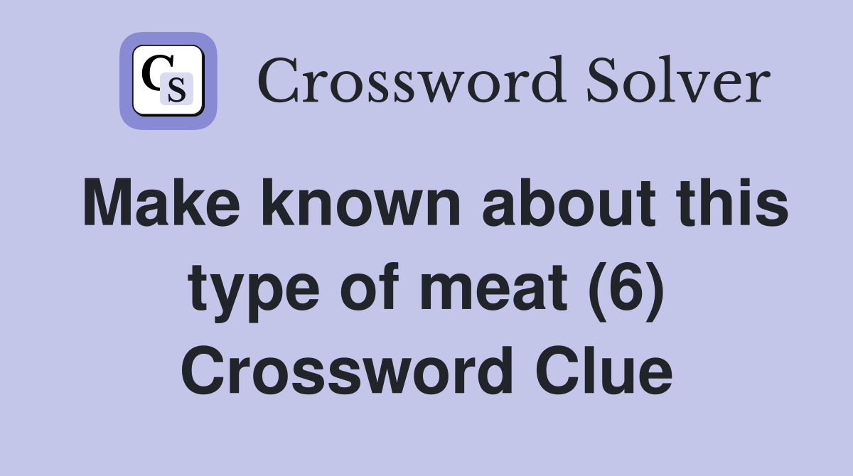 Make known about this type of meat (6) Crossword Clue