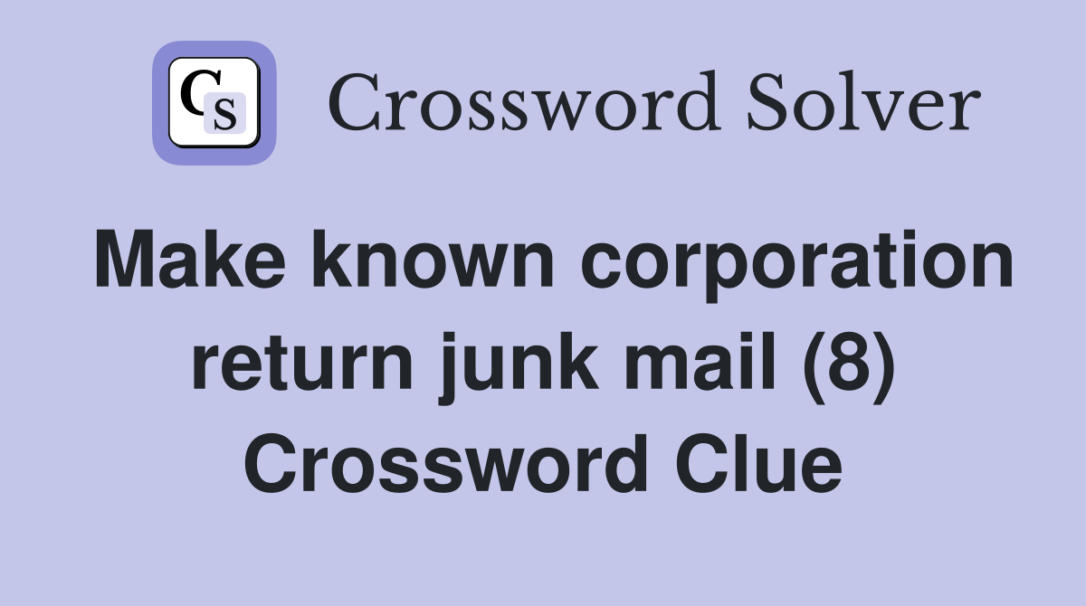 Make known corporation return junk mail (8) Crossword Clue