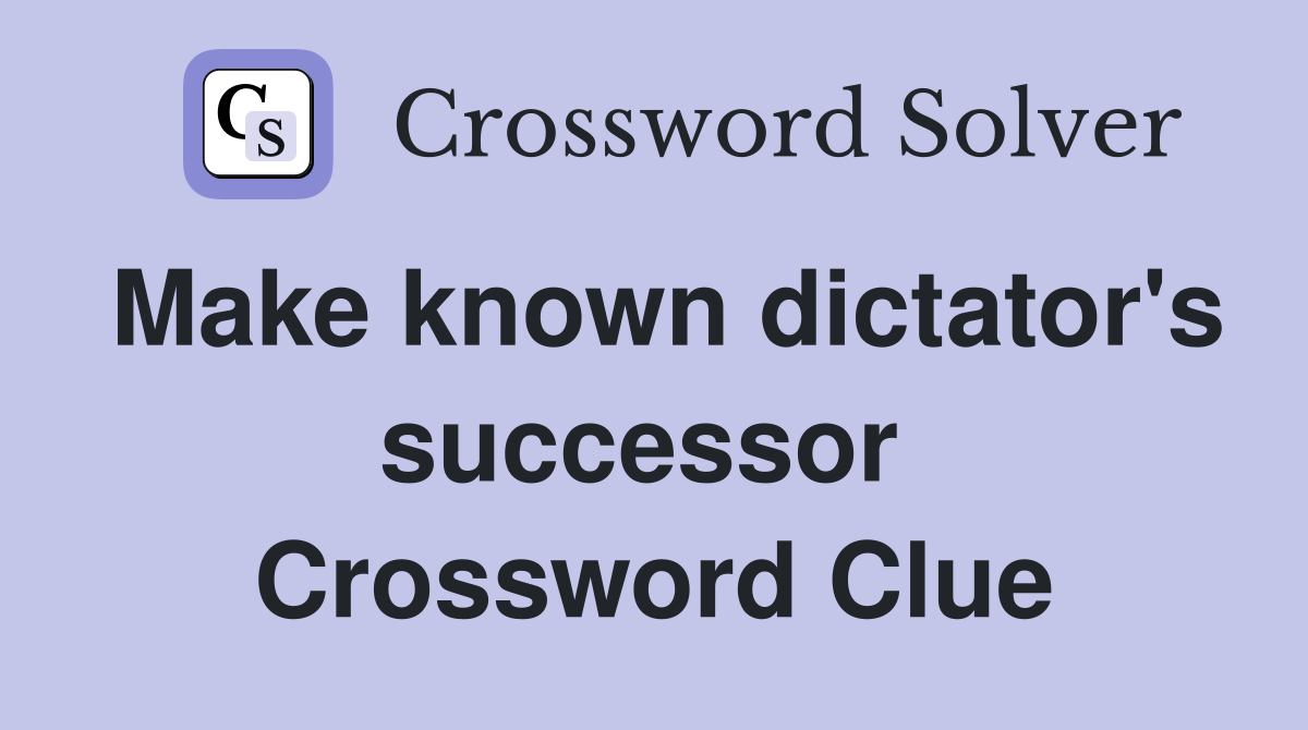 Make known dictator's successor  Crossword Clue