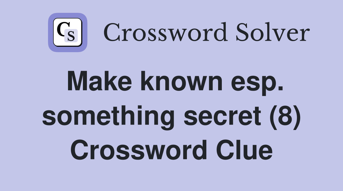 Make known esp. something secret (8) Crossword Clue