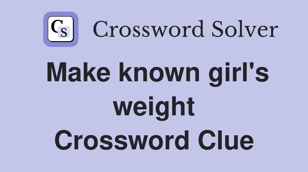 Make known girl's weight Crossword Clue