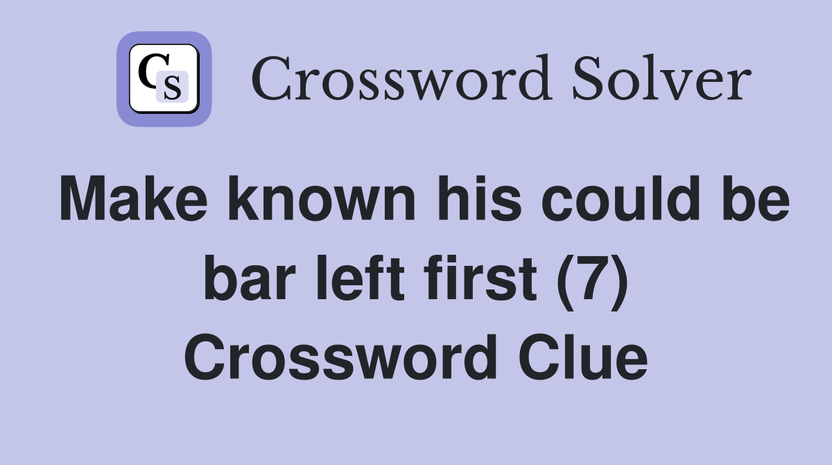 Make known his could be bar left first (7) Crossword Clue