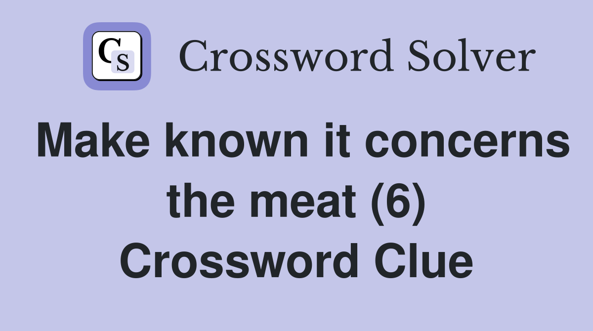 Make known it concerns the meat (6) Crossword Clue