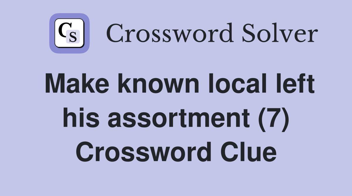 Make known local left his assortment (7) Crossword Clue