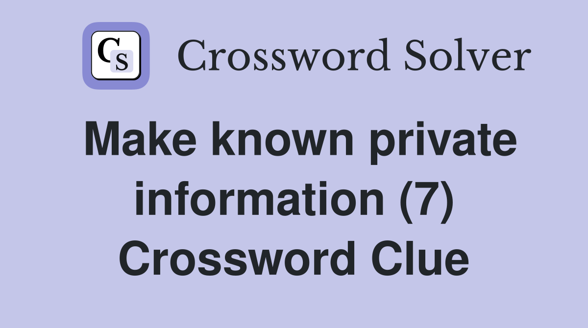 Make known private information (7) Crossword Clue
