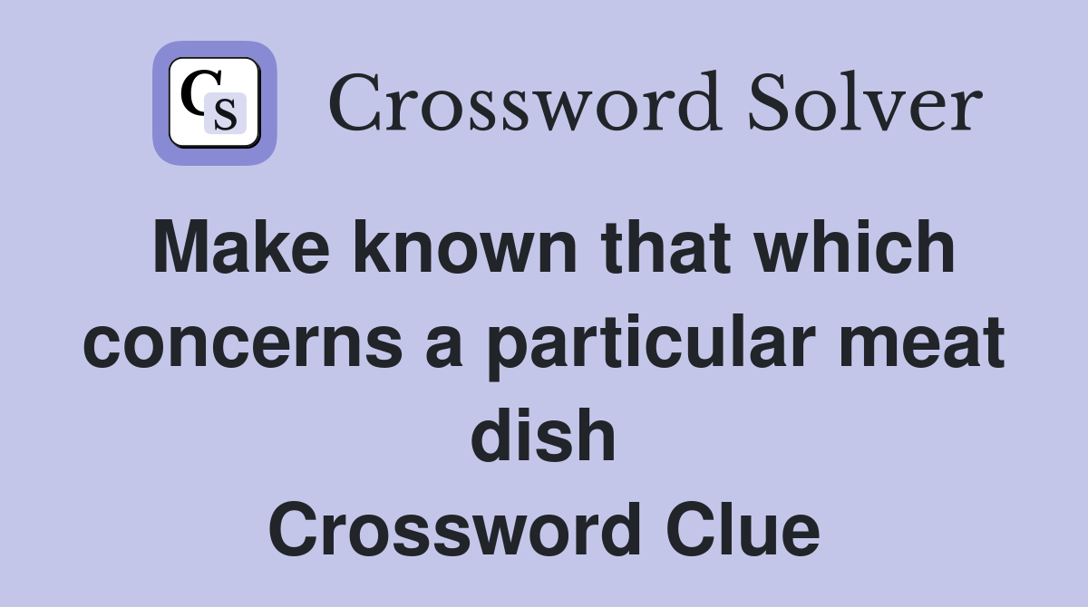 Make known that which concerns a particular meat dish Crossword Clue