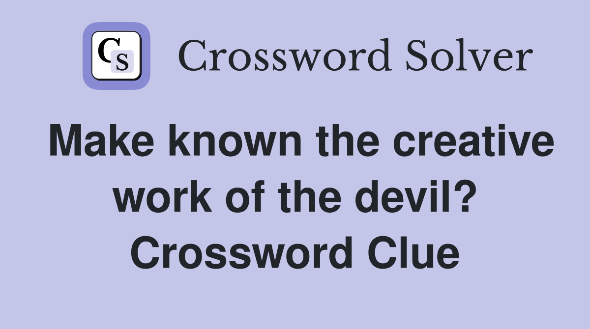 Make known the creative work of the devil? Crossword Clue
