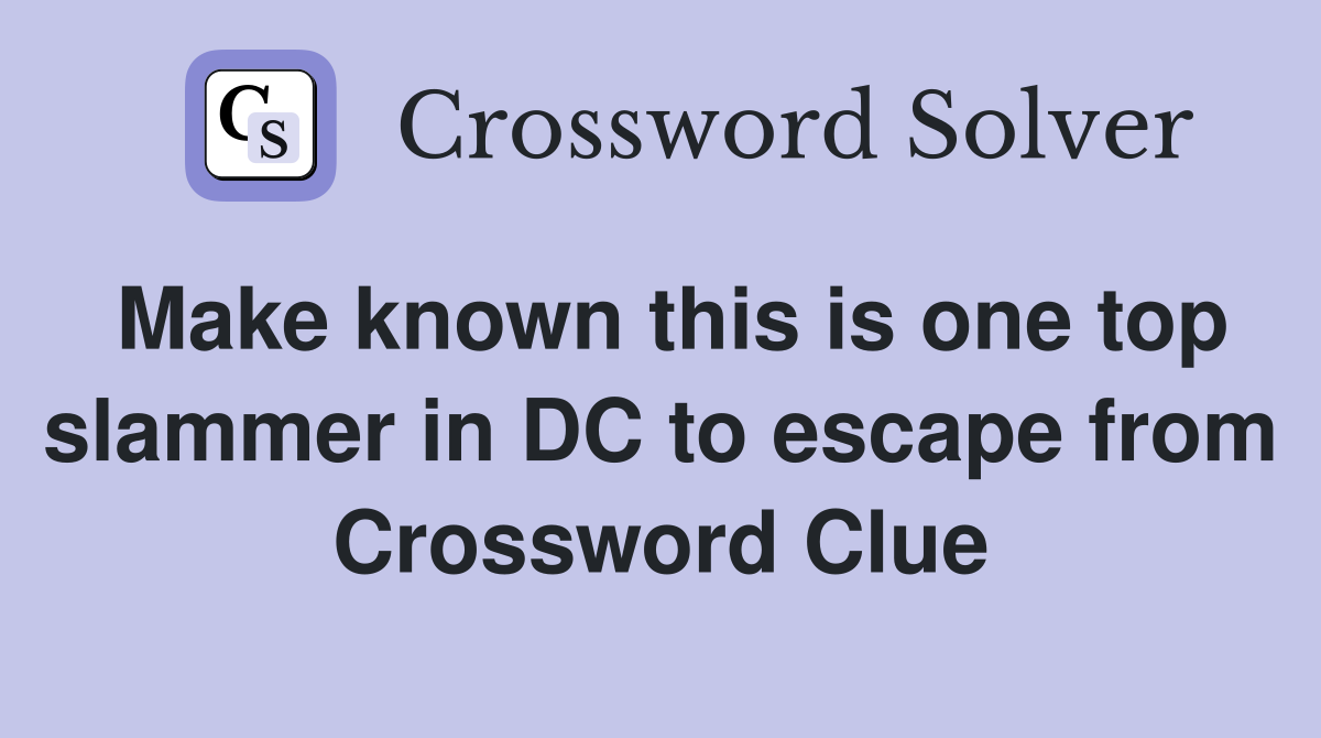 Make known this is one top slammer in DC to escape from Crossword Clue