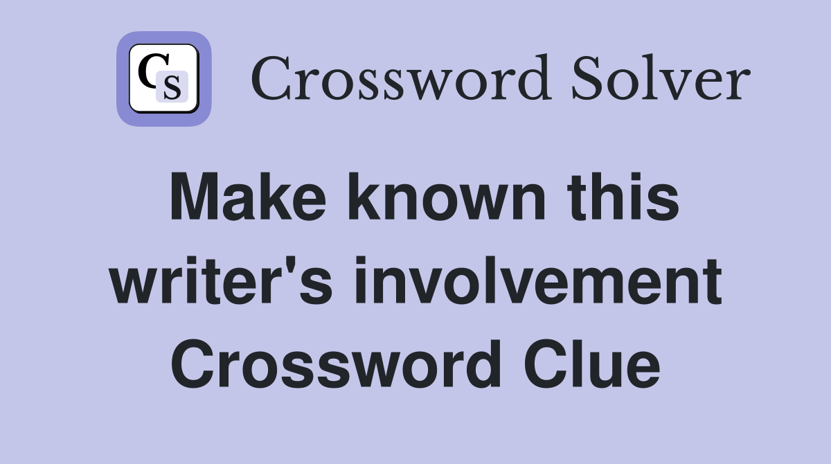 Make known this writer's involvement Crossword Clue