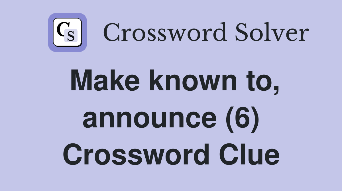 Make known to, announce (6) Crossword Clue