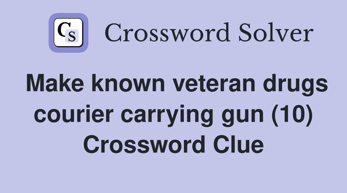 Make known veteran drugs courier carrying gun (10) Crossword Clue