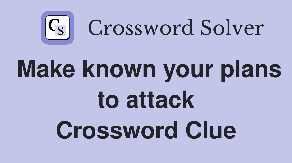 Make known your plans to attack Crossword Clue