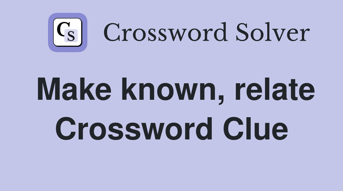 Make known, relate Crossword Clue