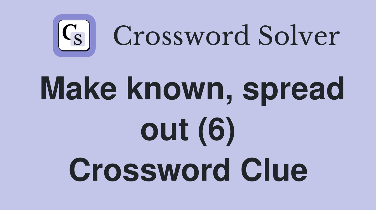 Make known, spread out (6) Crossword Clue