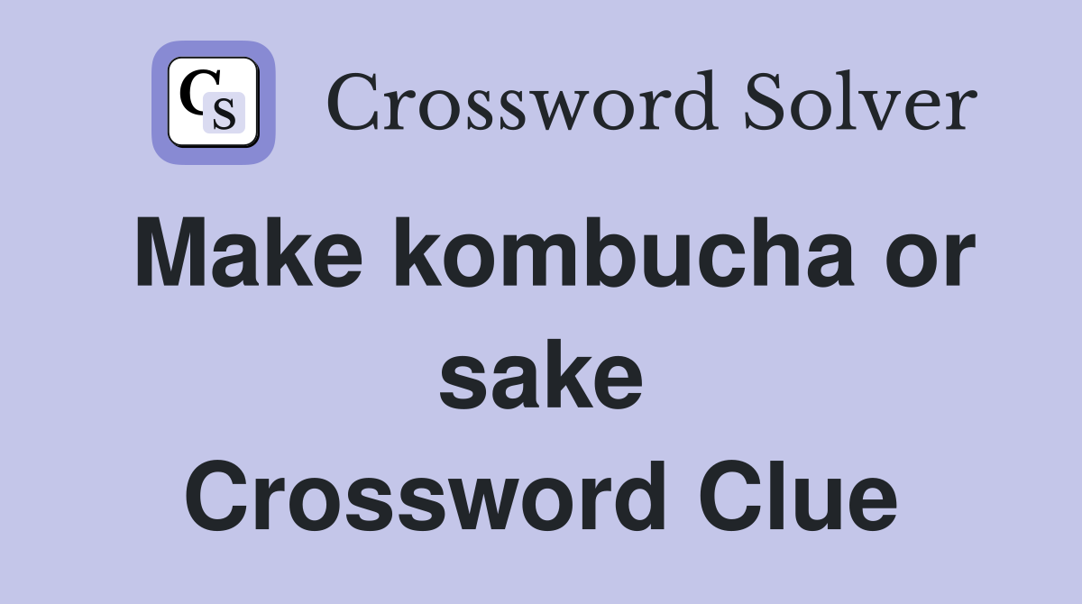Make kombucha or sake Crossword Clue