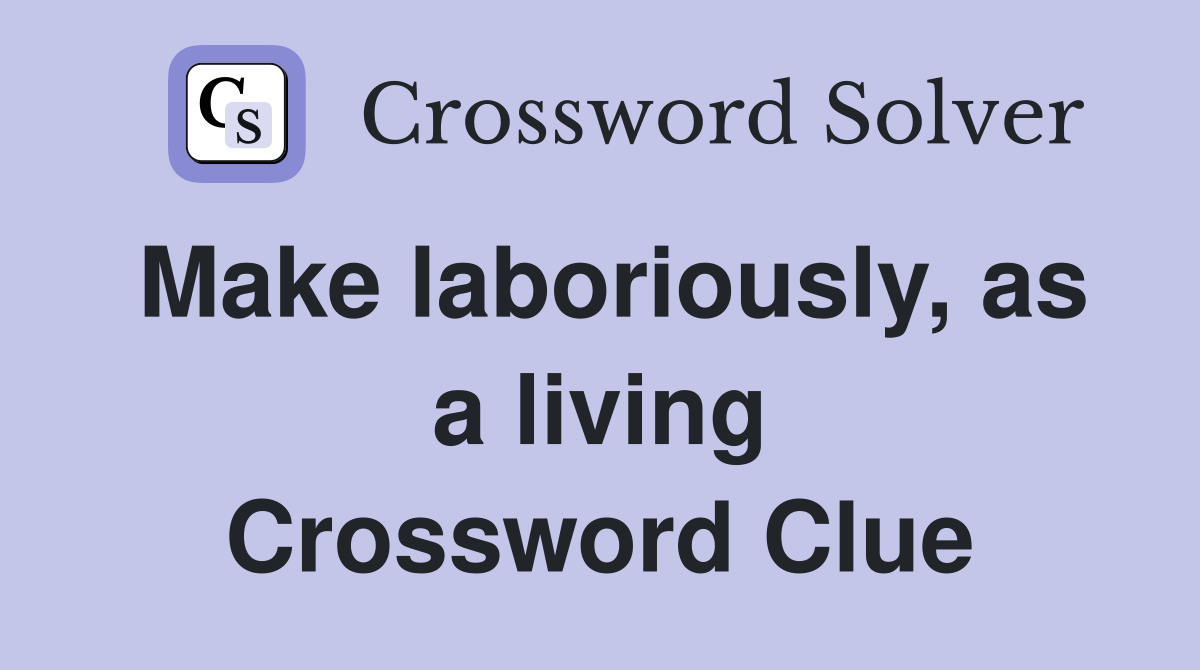 Make laboriously, as a living Crossword Clue
