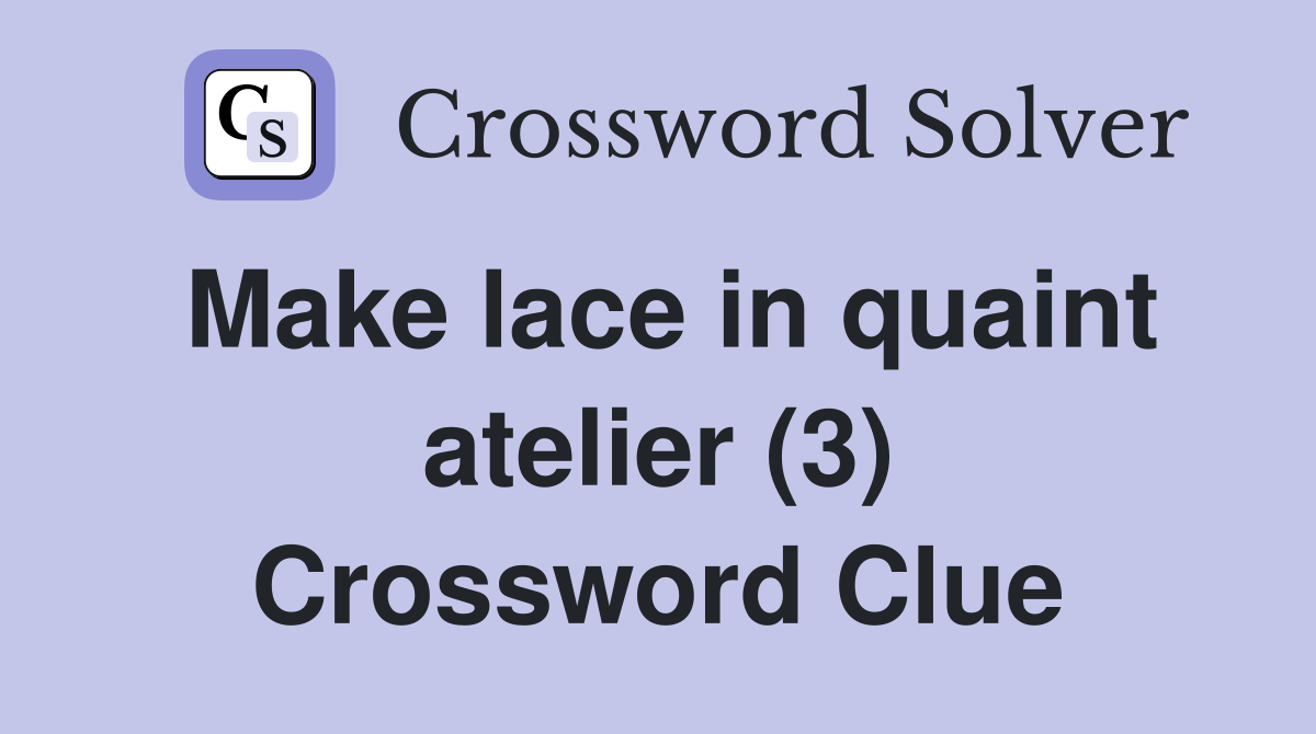 Make lace in quaint atelier (3) Crossword Clue