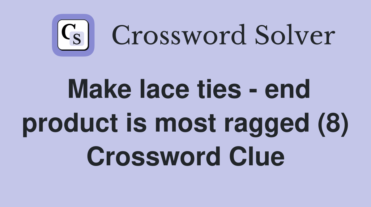 Make lace ties - end product is most ragged (8) Crossword Clue