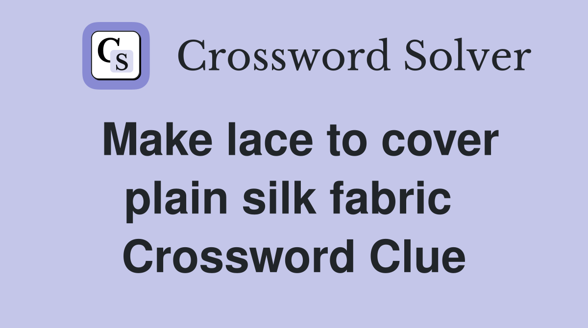 Make lace to cover plain silk fabric  Crossword Clue