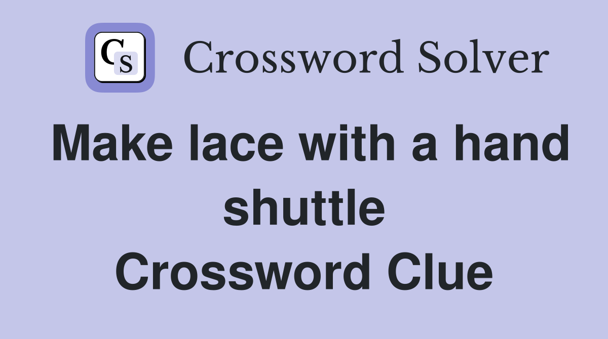 Make lace with a hand shuttle Crossword Clue