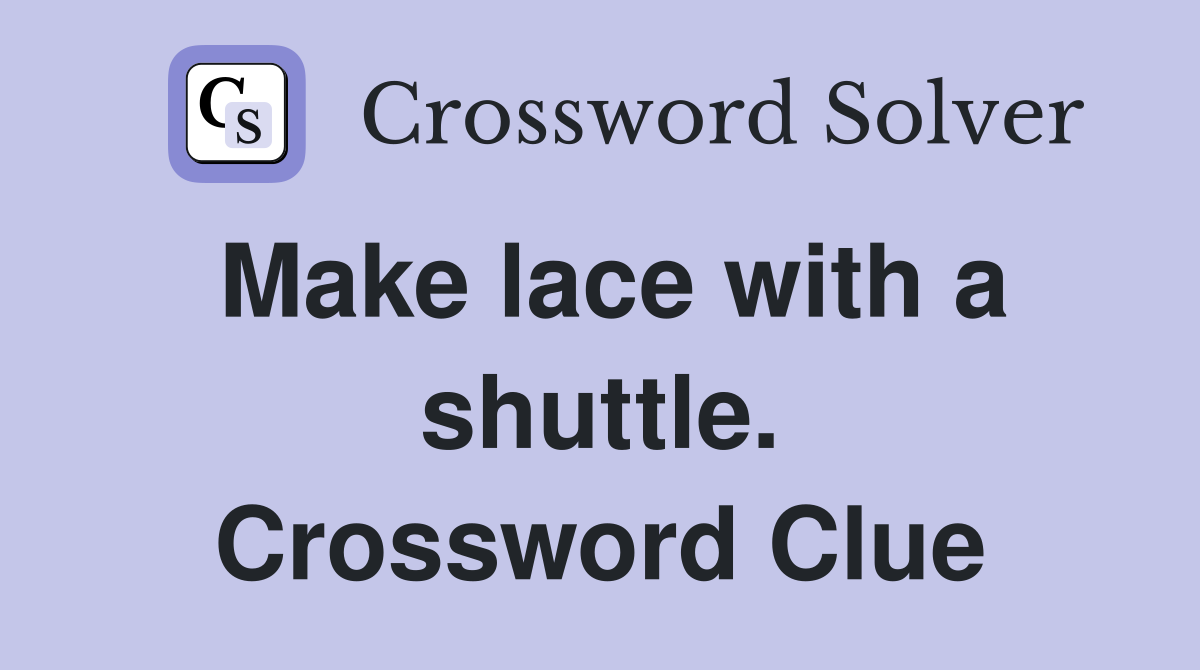 Make lace with a shuttle. Crossword Clue