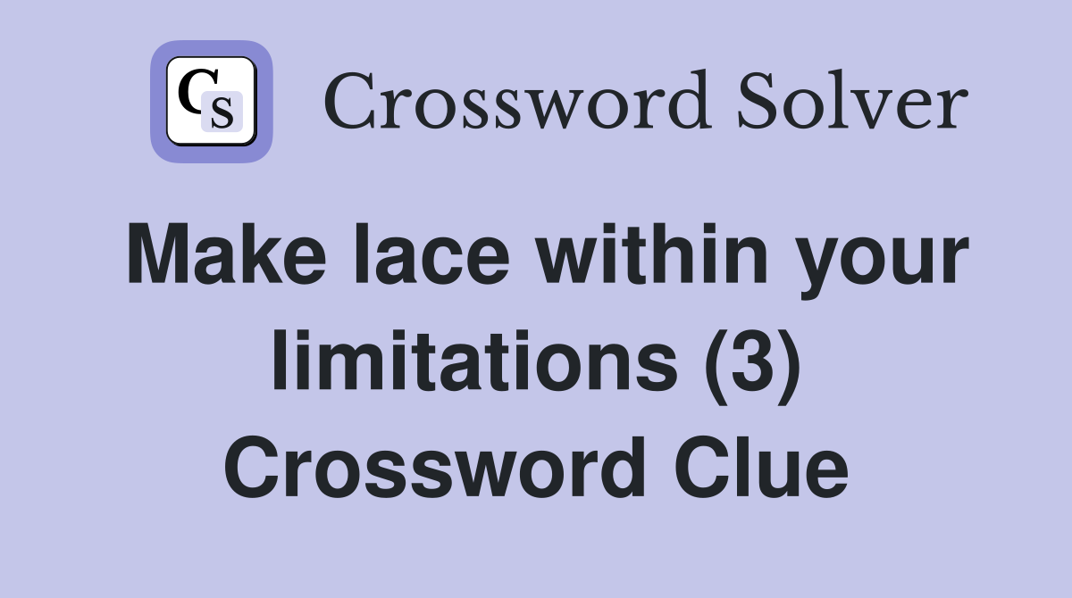 Make lace within your limitations (3) Crossword Clue