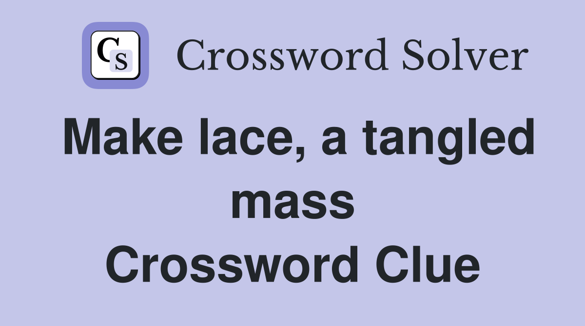 Make lace, a tangled mass Crossword Clue